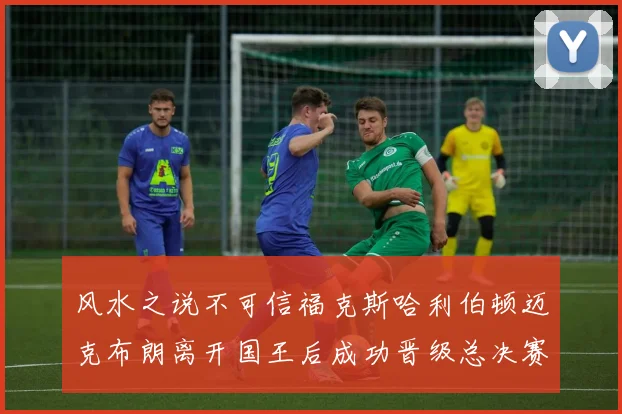 风水之说不可信福克斯哈利伯顿迈克布朗离开国王后成功晋级总决赛